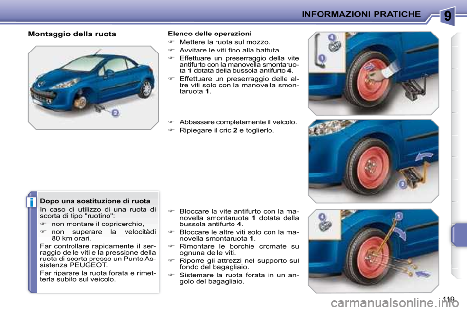 Peugeot 207 CC 2007.5  Manuale del proprietario (in Italian) i
INFORMAZIONI PRATICHE
119
  Dopo una sostituzione di ruota  
 In  caso  di  utilizzo  di  una  ruota  di  
�s�c�o�r�t�a� �d�i� �t�i�p�o� �"�r�u�o�t�i�n�o�"�:�  
   
�    non montare il copricerch