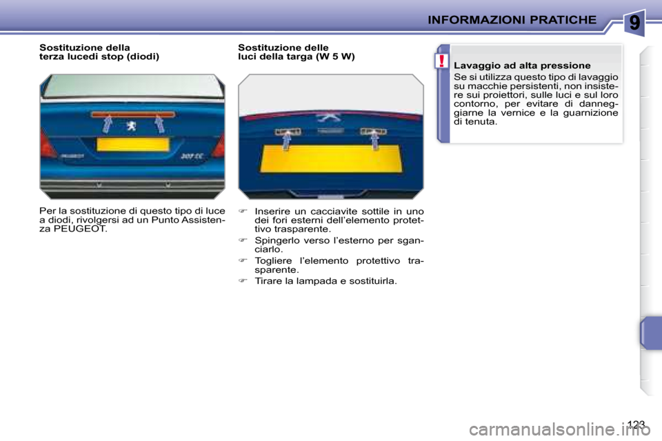 Peugeot 207 CC 2007.5  Manuale del proprietario (in Italian) !
INFORMAZIONI PRATICHE
123
  Sostituzione della  
terza lucedi stop (diodi)  
 Per la sostituzione di questo tipo di luce  
a diodi, rivolgersi ad un Punto Assisten-
za PEUGEOT.    Sostituzione delle