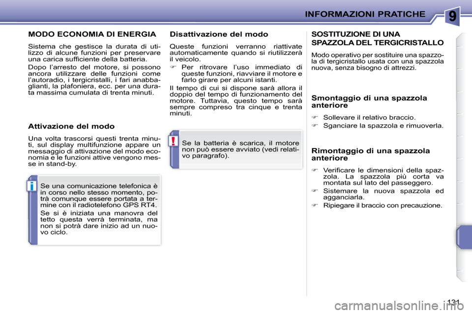 Peugeot 207 CC 2007.5  Manuale del proprietario (in Italian) !
i
INFORMAZIONI PRATICHE
131
 Se  la  batteria  è  scarica,  il  motore  
non può essere avviato (vedi relati-
vo paragrafo).  
 Se una comunicazione telefonica è 
in corso nello stesso momento, p