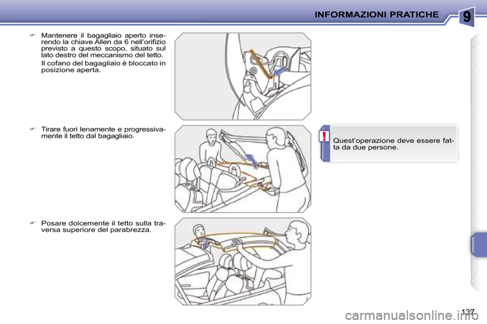 Peugeot 207 CC 2007.5  Manuale del proprietario (in Italian) !
INFORMAZIONI PRATICHE
137
     
�    Mantenere  il  bagagliaio  aperto  inse-
�r�e�n�d�o� �l�a� �c�h�i�a�v�e� �A�l�l�e�n� �d�a� �6� �n�e�l�l�’�o�r�i�i� �z�i�o�  
previsto  a  questo  scopo,  si