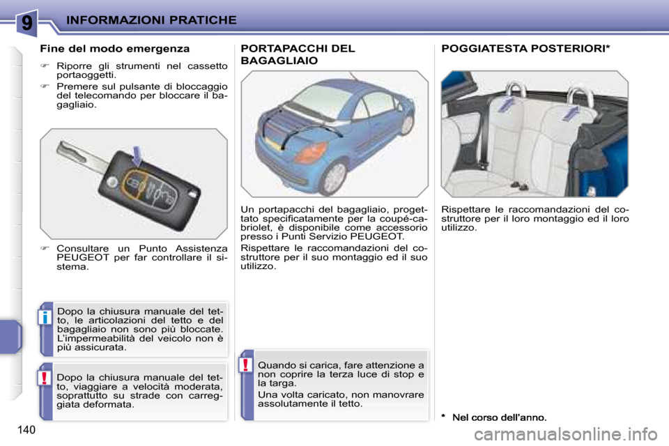 Peugeot 207 CC 2007.5  Manuale del proprietario (in Italian) i
!
!
INFORMAZIONI PRATICHE
140
       PORTAPACCHI DEL 
BAGAGLIAIO 
       POGGIATESTA POSTERIORI *  
 Dopo  la  chiusura  manuale  del  tet- 
to,  le  articolazioni  del  tetto  e  del 
bagagliaio  n