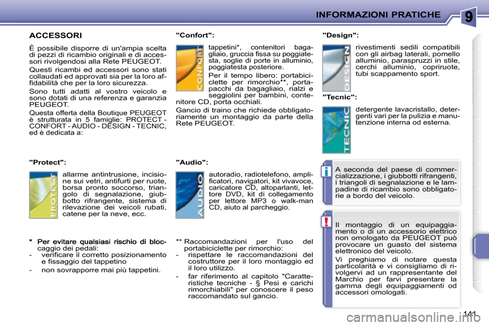 Peugeot 207 CC 2007.5  Manuale del proprietario (in Italian) !
i
INFORMAZIONI PRATICHE
141
 Il  montaggio  di  un  equipaggia- 
mento  o  di  un  accessorio  elettrico 
non  omologato  da  PEUGEOT  può 
provocare  un  guasto  del  sistema 
elettronico del veic
