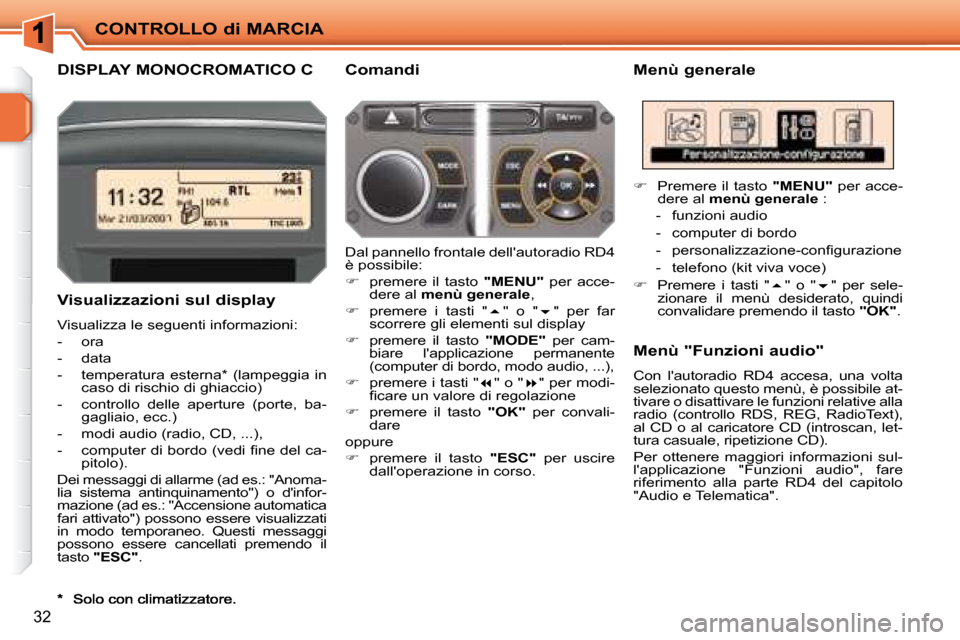 Peugeot 207 CC 2007.5  Manuale del proprietario (in Italian) CONTROLLO di MARCIA
32
       DISPLAY MONOCROMATICO C   Menù generale 
  Visualizzazioni sul display  
 Visualizza le seguenti informazioni:  
   -   ora 
  -   data 
  -   temperatura  esterna *   (