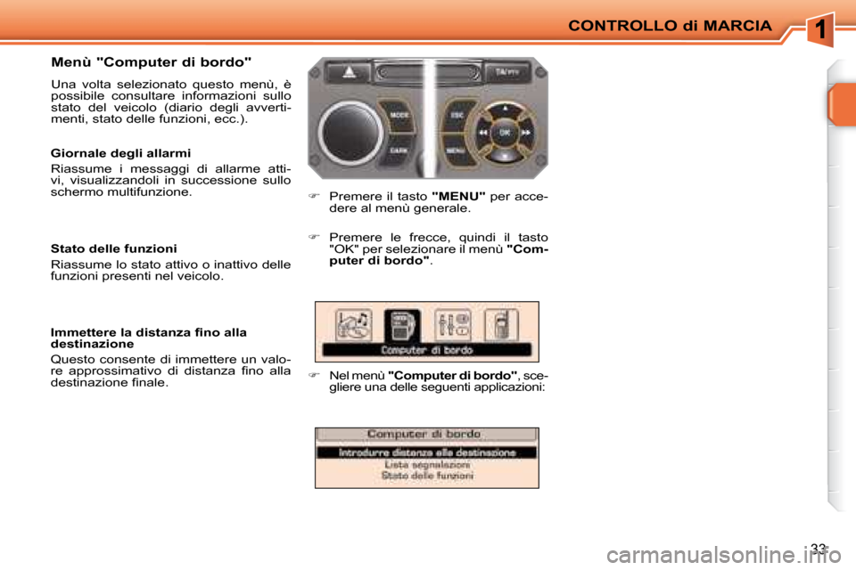 Peugeot 207 CC 2007.5  Manuale del proprietario (in Italian) CONTROLLO di MARCIA
33
  Menù "Computer di bordo"  
 Una  volta  selezionato  questo  menù,  è  
possibile  consultare  informazioni  sullo 
stato  del  veicolo  (diario  degli  avverti-
menti, sta