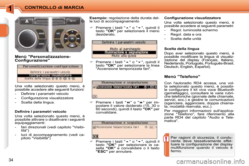 Peugeot 207 CC 2007.5  Manuale del proprietario (in Italian) !
CONTROLLO di MARCIA
34
 Per  ragioni  di  sicurezza,  il  condu- 
cente  deve  tassativamente  effet-
�t�u�a�r�e�  �l�a�  �c�o�n�i� �g�u�r�a�z�i�o�n�e�  �d�e�i�  �d�i�s�p�l�a�y� 
multifunzione  quan