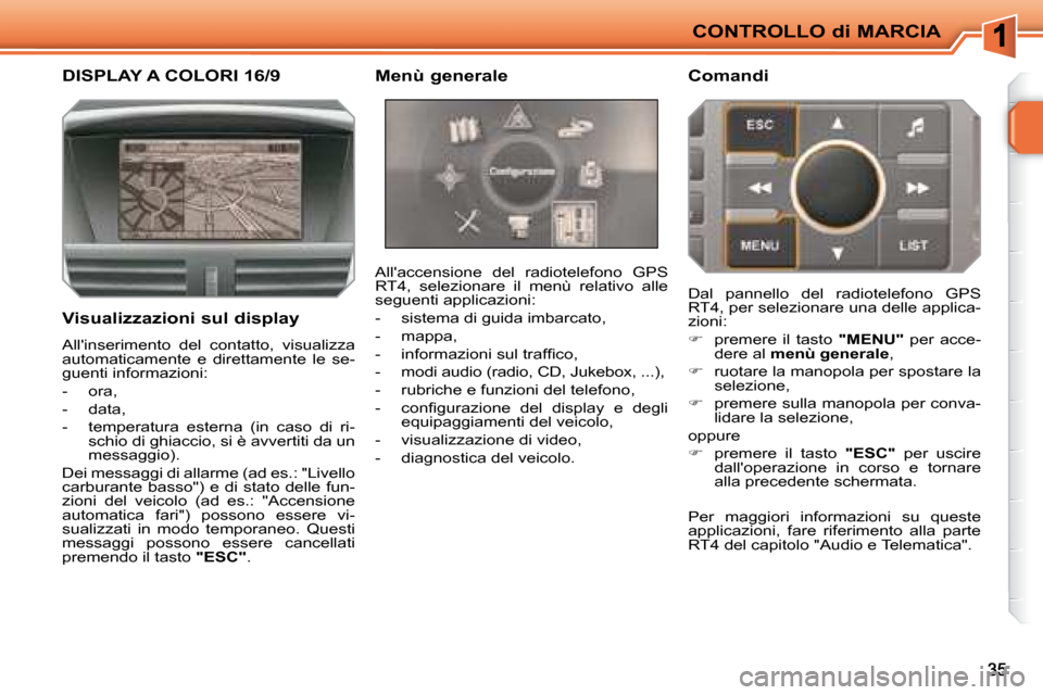 Peugeot 207 CC 2007.5  Manuale del proprietario (in Italian) CONTROLLO di MARCIA
       DISPLAY A COLORI 16/9   Menù generale    Comandi  
 Allaccensione  del  radiotelefono  GPS  
RT4,  selezionare  il  menù  relativo  alle 
seguenti applicazioni:  
   -   
