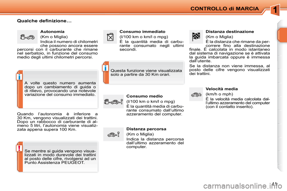 Peugeot 207 CC 2007.5  Manuale del proprietario (in Italian) !
i
i
CONTROLLO di MARCIA
41
  Distanza destinazione  
 (Km o Miglia)  
 È la distanza che rimane da per- 
�c�o�r�r�e�r�e�  �i� �n�o�  �a�l�l�a�  �d�e�s�t�i�n�a�z�i�o�n�e� 
�i� �n�a�l�e�.�  �È�  �c�