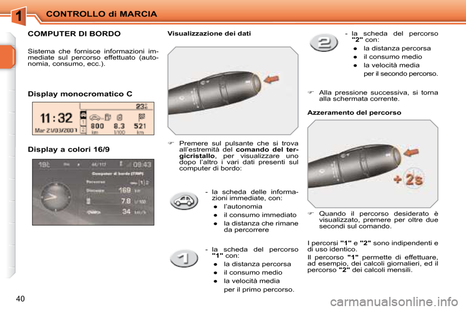 Peugeot 207 CC 2007.5  Manuale del proprietario (in Italian) CONTROLLO di MARCIA
40
   -   la  scheda  delle  informa-zioni immediate, con: 
� � � 