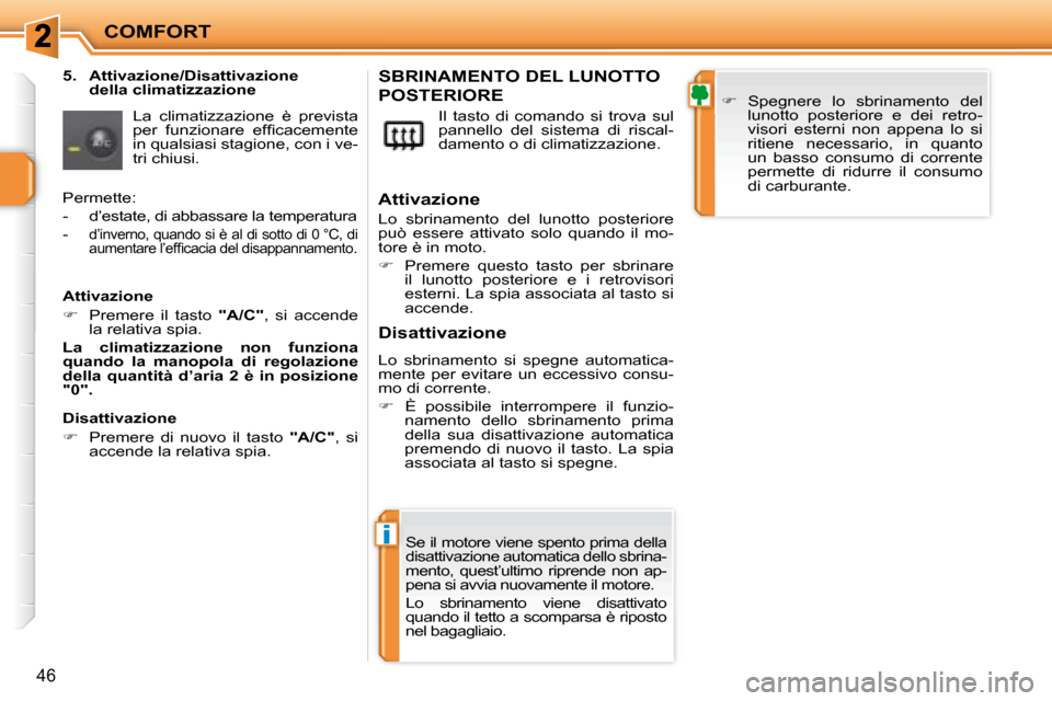 Peugeot 207 CC 2007.5  Manuale del proprietario (in Italian) i
COMFORT
46
  5.  Attivazione/Disattivazione della climatizzazione 
 La  climatizzazione  è  prevista  
�p�e�r�  �f�u�n�z�i�o�n�a�r�e�  �e�f�i� �c�a�c�e�m�e�n�t�e� 
in qualsiasi stagione, con i ve-
