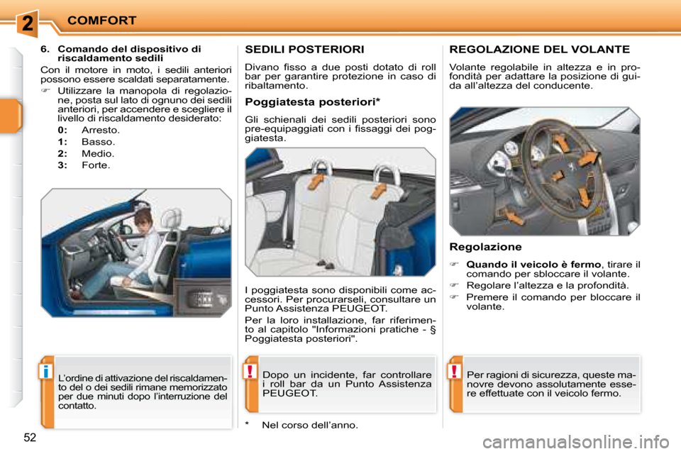Peugeot 207 CC 2007.5  Manuale del proprietario (in Italian) !i!
COMFORT
52
       SEDILI POSTERIORI 
� �D�i�v�a�n�o�  �i� �s�s�o�  �a�  �d�u�e�  �p�o�s�t�i�  �d�o�t�a�t�o�  �d�i�  �r�o�l�l�  
bar  per  garantire  protezione  in  caso  di 
ribaltamento.  Dopo  