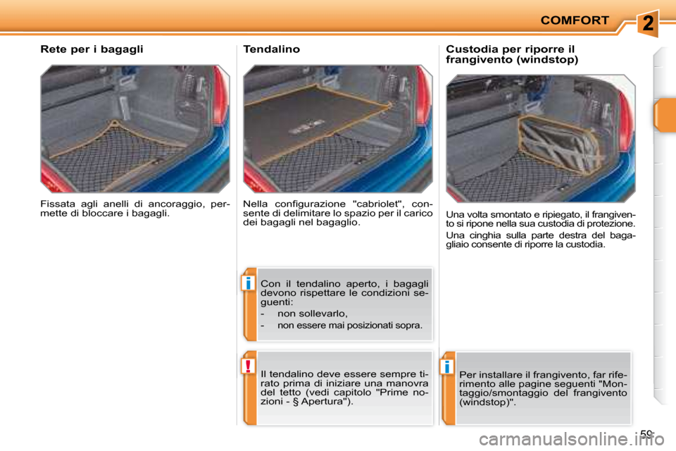 Peugeot 207 CC 2007.5  Manuale del proprietario (in Italian) i
!i
COMFORT
59
 Fissata  agli  anelli  di  ancoraggio,  per- 
mette di bloccare i bagagli.  
      Rete per i bagagli 
� �N�e�l�l�a�  �c�o�n�i� �g�u�r�a�z�i�o�n�e�  �"�c�a�b�r�i�o�l�e�t�"�,�  �c�o�n�