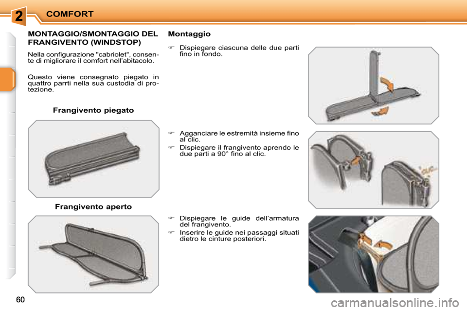 Peugeot 207 CC 2007.5  Manuale del proprietario (in Italian) COMFORT
  Frangivento piegato  
       MONTAGGIO/SMONTAGGIO DEL 
FRANGIVENTO (WINDSTOP) 
� �N�e�l�l�a� �c�o�n�i� �g�u�r�a�z�i�o�n�e� �"�c�a�b�r�i�o�l�e�t�"�,� �c�o�n�s�e�n�- 
te di migliorare il comfo