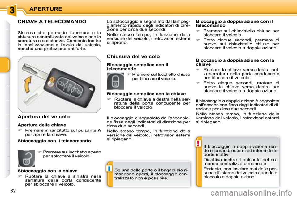Peugeot 207 CC 2007.5  Manuale del proprietario (in Italian) !
i
APERTURE
62
 Il  bloccaggio  a  doppia  azione  ren- 
de i comandi esterni ed interni delle 
porte inattivi.  
 Disattiva  inoltre  il  pulsante  del  co- 
mando centralizzato manuale.  
 Pertanto