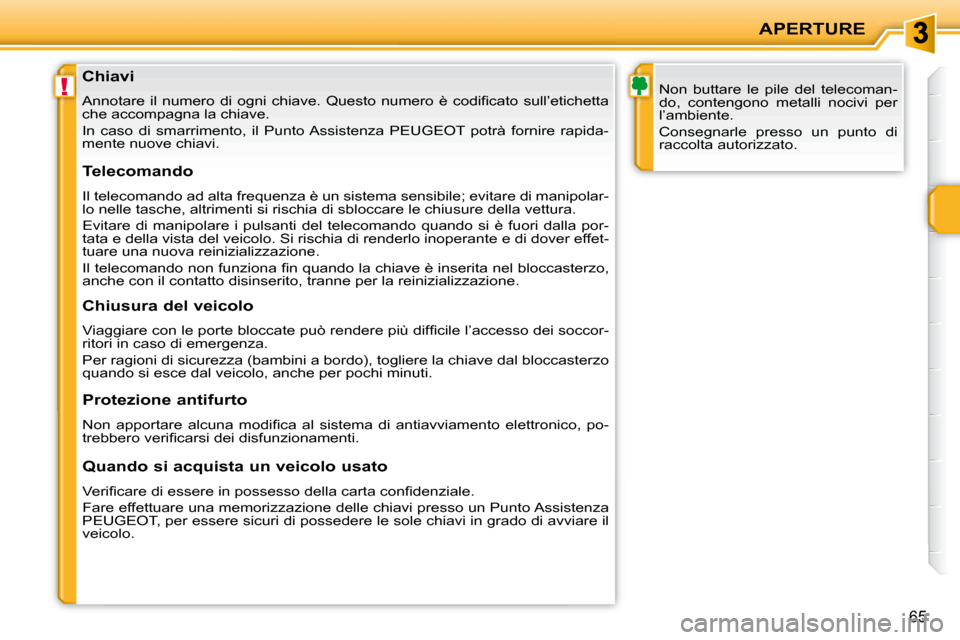 Peugeot 207 CC 2007.5  Manuale del proprietario (in Italian) !
APERTURE
65
              Chiavi  
� �A�n�n�o�t�a�r�e�  �i�l�  �n�u�m�e�r�o�  �d�i�  �o�g�n�i�  �c�h�i�a�v�e�.�  �Q�u�e�s�t�o�  �n�u�m�e�r�o�  �è�  �c�o�d�i�i� �c�a�t�o�  �s�u�l�l�’�e�t�i�c�h�e�t