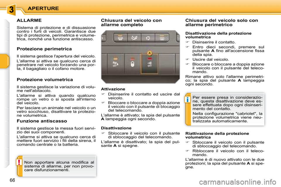 Peugeot 207 CC 2007.5  Manuale del proprietario (in Italian) !
i
APERTURE
66
     ALLARME 
 Sistema  di  protezione  e  di  dissuasione  
contro  i  furti  di  veicoli.  Garantisce  due 
tipi di protezione, perimetrica e volume-
trica, nonché una funzione anti