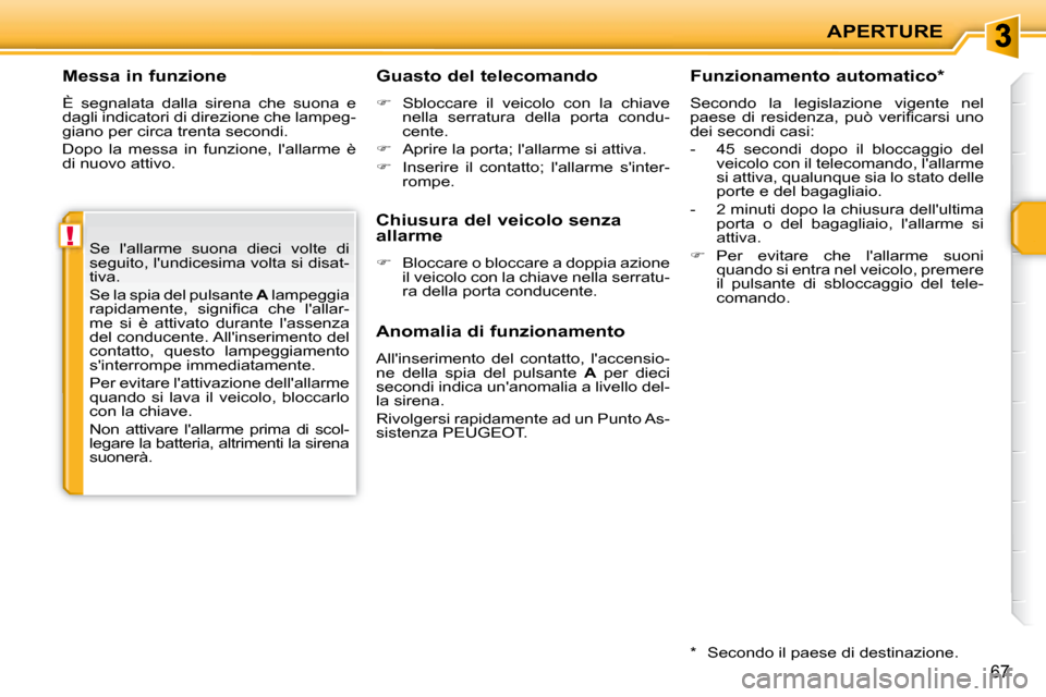 Peugeot 207 CC 2007.5  Manuale del proprietario (in Italian) !
APERTURE
67
  Messa in funzione  
 È  segnalata  dalla  sirena  che  suona  e  
dagli indicatori di direzione che lampeg-
giano per circa trenta secondi.  
 Dopo  la  messa  in  funzione,  lallarm