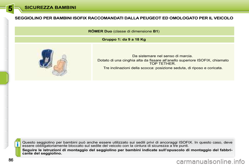 Peugeot 207 CC 2007.5  Manuale del proprietario (in Italian) i
SICUREZZA BAMBINI
         SEGGIOLINO PER BAMBINI ISOFIX RACCOMANDATI DALLA PEUGEOT ED OMOLOGATO PER IL VEICOLO 
� �Q�u�e�s�t�o�  �s�e�g�g�i�o�l�i�n�o�  �p�e�r�  �b�a�m�b�i�n�i�  �p�u�ò�  �a�n�c�h�