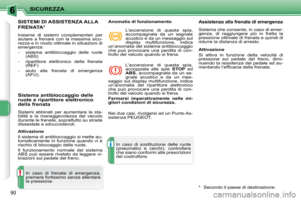 Peugeot 207 CC 2007.5 Manuale del proprietario (in Italian) !
i
SICUREZZA
90
SISTEMI DI ASSISTENZA ALLA
FRENATA *
Insieme di sistemi complementari per
aiutare a frenare con la massima sicu-
rezza e in modo ottimale in situazioni di
emergenza: Peugeot 207 CC 2007.5 Manuale del proprietario (in Italian) !
i
SICUREZZA
90
SISTEMI DI ASSISTENZA ALLA
FRENATA *
Insieme di sistemi complementari per
aiutare a frenare con la massima sicu-
rezza e in modo ottimale in situazioni di
emergenza: