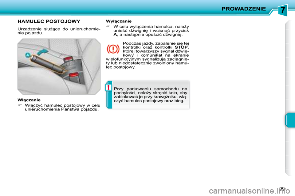 Peugeot 207 CC 2007.5  Instrukcja Obsługi (in Polish) !
PROWADZENIE
99
 Przy  parkowaniu  samochodu  na  
�p�o�c�h�y�ł�o;�c�i�,�  �n�a�l�eG�y�  �s�k�r
�c�i�ć�  �k�o�ł�a�,�  �a�b�y� 
�z�a�b�l�o�k�o�w�a�ć� �j�e� �p�r�z�y� �k�r�a�w
G�n�i�k�u�,� �w�