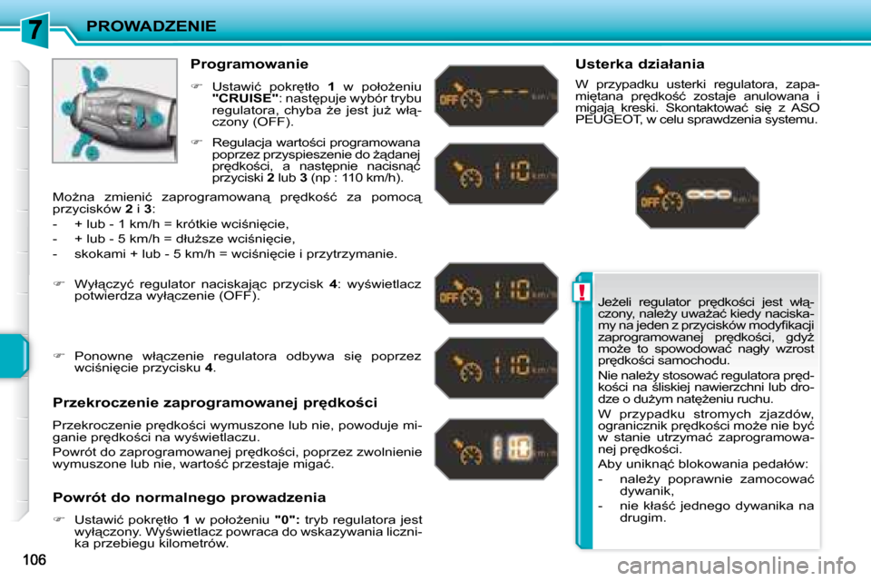 Peugeot 207 CC 2007.5  Instrukcja Obsługi (in Polish) !
PROWADZENIE
� �J�eG�e�l�i�  �r�e�g�u�l�a�t�o�r�  �p�r
�d�k�o;�c�i�  �j�e�s�t�  �w�ł"�- 
�c�z�o�n�y�,� �n�a�l�eG�y� �u�w�aG�a�ć� �k�i�e�d�y� �n�a�c�i�s�k�a�-
�m�y� �n�a� �j�e�d�e�n� �z� �p�r�