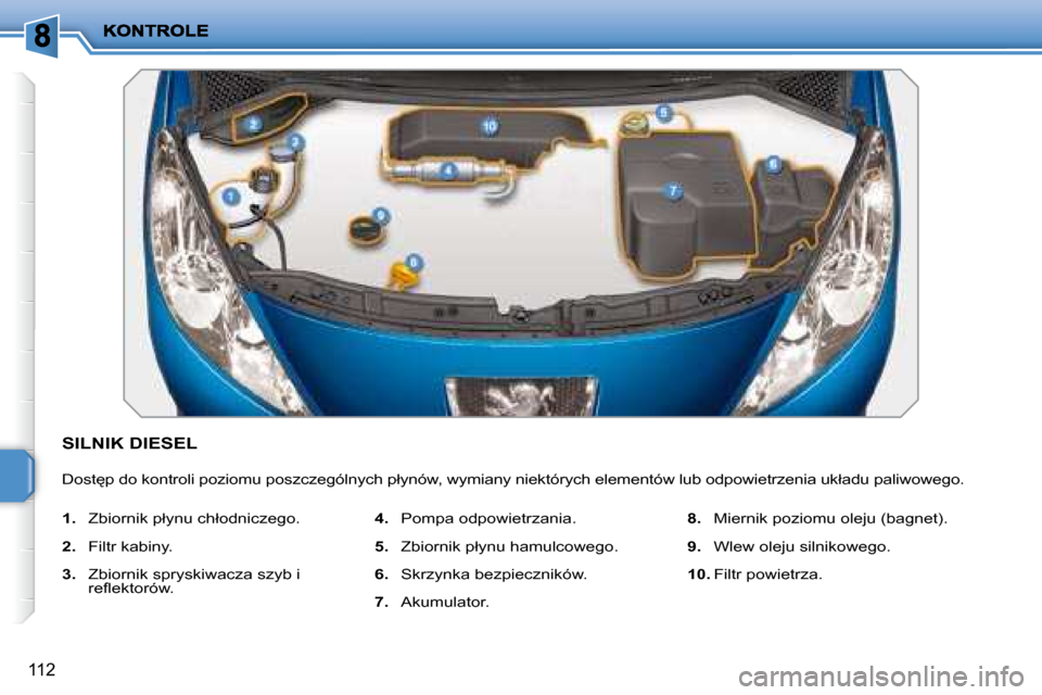 Peugeot 207 CC 2007.5  Instrukcja Obsługi (in Polish) 112
 SILNIK DIESEL 
� �D�o�s�t
�p� �d�o� �k�o�n�t�r�o�l�i� �p�o�z�i�o�m�u� �p�o�s�z�c�z�e�g�ó�l�n�y�c�h� �p�ł�y�n�ó�w�,� �w�y�m�i�a�n�y� �n�i�e�k�t�ó�r�y�c�h� �e�l�e�m�e�n�t�ó�w� �l�u�b� �o�d�p�