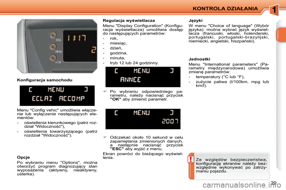 Peugeot 207 CC 2007.5  Instrukcja Obsługi (in Polish) !
�K�O�N�T�R�O�L�A� �D�Z�I�A�Ł�A�N�I�A
29
� � �K�o�n�i� �g�u�r�a�c�j�a� �s�a�m�o�c�h�o�d�u�  
� � �O�p�c�j�e�  
� �P�o�  �w�y�b�r�a�n�i�u�  �m�e�n�u�  �"�O�p�t�i�o�n�s�"�,�  �m�oG�n�a�  
�o�t�w�o�r�