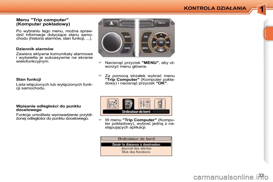 Peugeot 207 CC 2007.5  Instrukcja Obsługi (in Polish) �K�O�N�T�R�O�L�A� �D�Z�I�A�Ł�A�N�I�A
33
� � �M�e�n�u� �"�T�r�i�p� �c�o�m�p�u�t�e�r�"�  
�(�K�o�m�p�u�t�e�r� �p�o�k�ł�a�d�o�w�y�)� 
� �P�o�  �w�y�b�r�a�n�i�u�  �t�e�g�o�  �m�e�n�u�,�  �m�oG�n�a�  �s