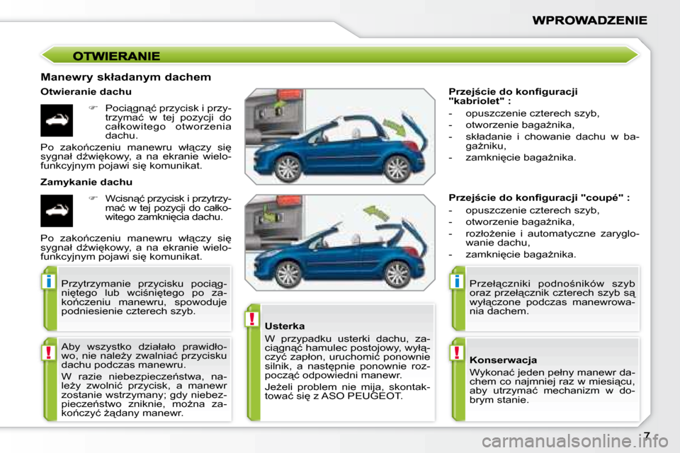 Peugeot 207 CC 2007.5  Instrukcja Obsługi (in Polish) !
i
!
i
!
� � �P�r�z�e�j�c�i�e� �d�o� �k�o�n�i� �g�u�r�a�c�j�i�  
�"�k�a�b�r�i�o�l�e�t�"� �:�  
� � � �-� �  �o�p�u�s�z�c�z�e�n�i�e� �c�z�t�e�r�e�c�h� �s�z�y�b�,�  
� � �-� �  �o�t�w�o�r�z�e�n�i�e� 