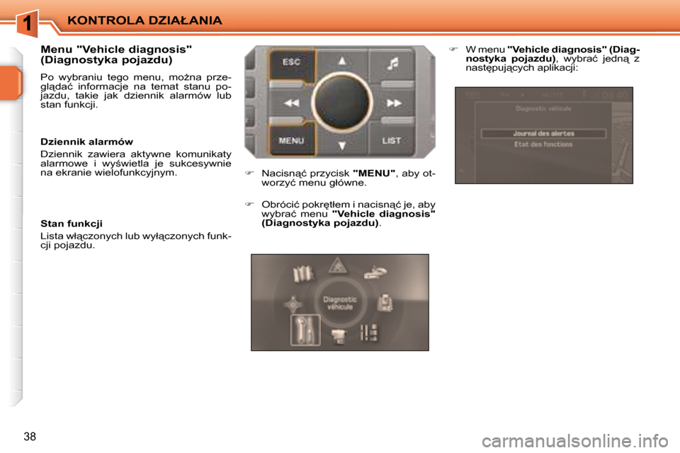 Peugeot 207 CC 2007.5  Instrukcja Obsługi (in Polish) �K�O�N�T�R�O�L�A� �D�Z�I�A�Ł�A�N�I�A
38
� � �M�e�n�u� �"�V�e�h�i�c�l�e� �d�i�a�g�n�o�s�i�s�"�  
�(�D�i�a�g�n�o�s�t�y�k�a� �p�o�j�a�z�d�u�)� 
� �P�o�  �w�y�b�r�a�n�i�u�  �t�e�g�o�  �m�e�n�u�,�  �m�oG