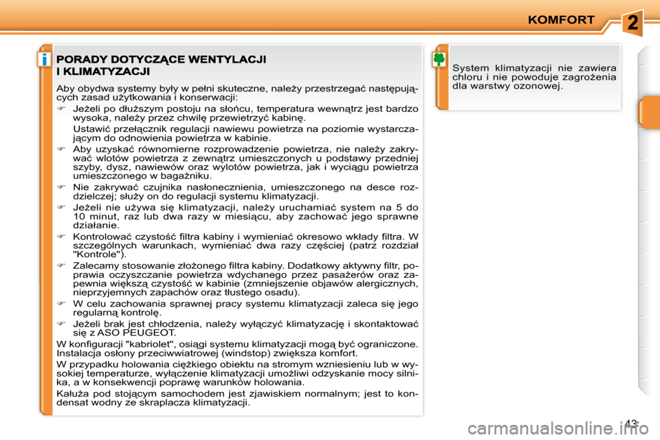 Peugeot 207 CC 2007.5  Instrukcja Obsługi (in Polish) i
KOMFORT
43
� �S�y�s�t�e�m�  �k�l�i�m�a�t�y�z�a�c�j�i�  �n�i�e�  �z�a�w�i�e�r�a�  
�c�h�l�o�r�u�  �i�  �n�i�e�  �p�o�w�o�d�u�j�e�  �z�a�g�r�oG�e�n�i�a� 
�d�l�a� �w�a�r�s�t�w�y� �o�z�o�n�o�w�e�j�.� 
