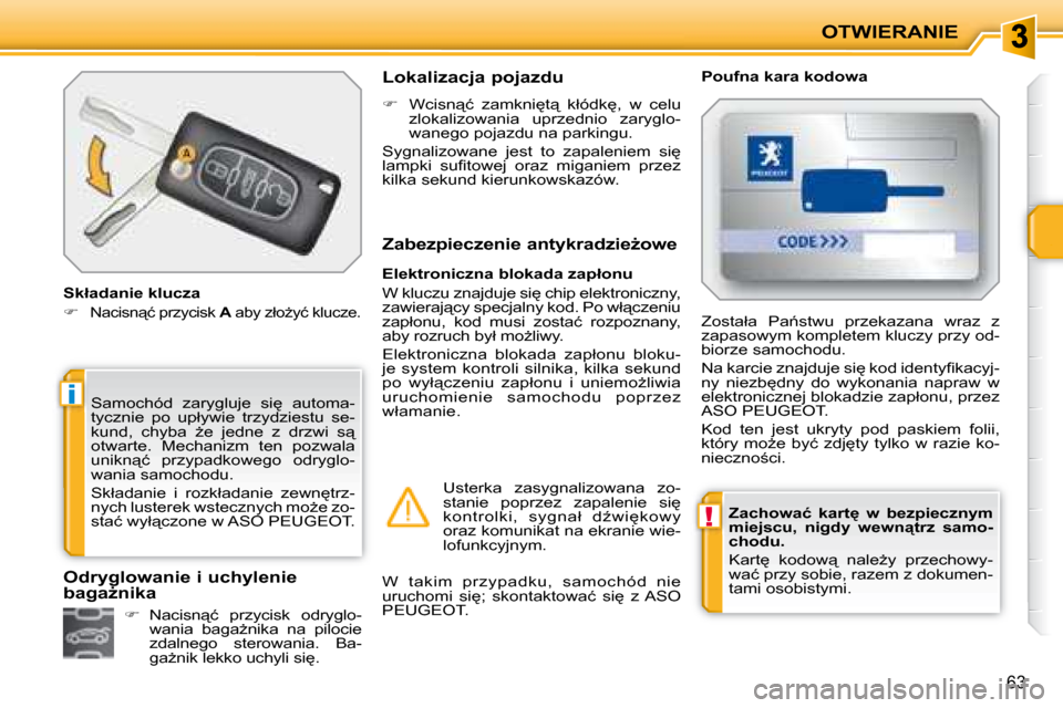 Peugeot 207 CC 2007.5  Instrukcja Obsługi (in Polish) !
i
OTWIERANIE
63
  
�Z�a�c�h�o�w�a�ć�  �k�a�r�t
�  �w�  �b�e�z�p�i�e�c�z�n�y�m�  
�m�i�e�j�s�c�u�,�  �n�i�g�d�y�  �w�e�w�n"�t�r�z�  �s�a�m�o�-
�c�h�o�d�u�.   
� �K�a�r�t
�  �k�o�d�o�w"�  �n�a�l�