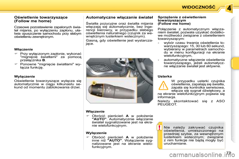 Peugeot 207 CC 2007.5  Instrukcja Obsługi (in Polish) !
�W�I�D�O�C�Z�N�O:�Ć
77
� �N�i�e�  �n�a�l�eG�y�  �z�a�k�r�y�w�a�ć�  �c�z�u�j�n�i�k�a�  
�o;�w�i�e�t�l�e�n�i�a�,�  �u�m�i�e�s�z�c�z�o�n�e�g�o�  �n�a� 
�p�r�z�e�d�n�i�e�j�  �s�z�y�b�i�e�,�  �z�a� 
