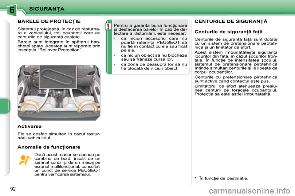 Peugeot 207 CC 2007.5  Manualul de utilizare (in Romanian) 6
!
� � �S�I�G�U�R�A�N�A� � 
�9�2
� � � � � �C�E�N�T�U�R�I�L�E� �D�E� �S�I�G�U�R�A�N� 
� � � � � � � �B�A�R�E�L�E� �D�E� �P�R�O�T�E�C�I�E� 
� �S�i�s�t�e�m�u�l� �p�r�o�t�e�j�e�a�z �,� �î�n� �