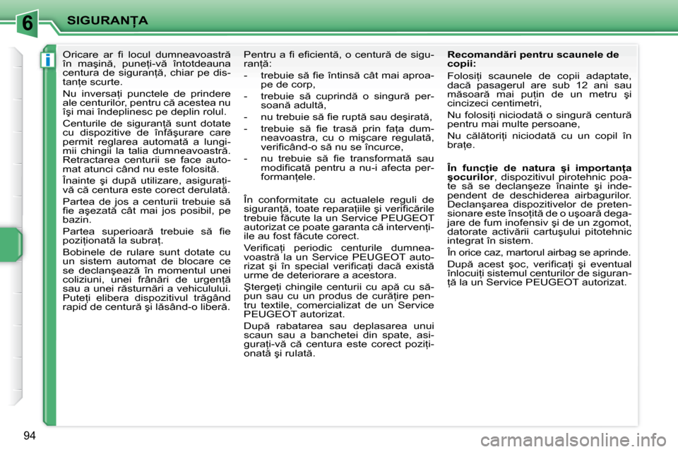 Peugeot 207 CC 2007.5  Manualul de utilizare (in Romanian) 6
i
� � �S�I�G�U�R�A�N�A� � 
94
� � � � � �O�r�i�c�a�r�e�  �a�r�  �i� �  �l�o�c�u�l�  �d�u�m�n�e�a�v�o�a�s�t�r �  
�î�n�  �m�a�ş�i�n �,�  �p�u�n�e=�i�-�v �  �î�n�t�o�t�d�e�a�u�n�a� 
�c�e�n�t�