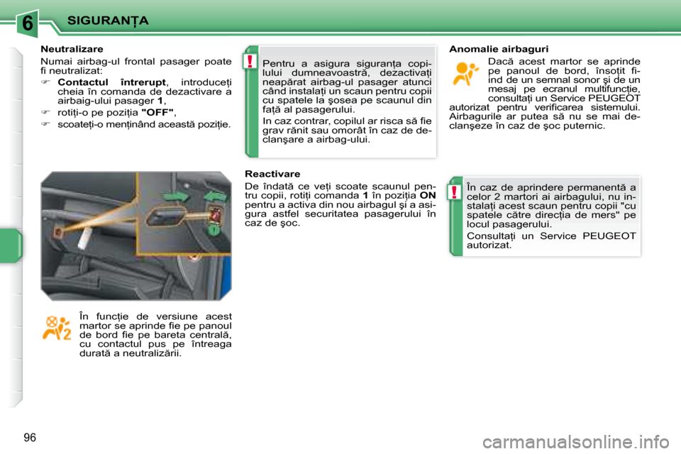 Peugeot 207 CC 2007.5  Manualul de utilizare (in Romanian) 6
!
!
� � �S�I�G�U�R�A�N�A� � 
96
� �P�e�n�t�r�u�  �a�  �a�s�i�g�u�r�a�  �s�i�g�u�r�a�n=�a�  �c�o�p�i�- 
�l�u�l�u�i�  �d�u�m�n�e�a�v�o�a�s�t�r �,�  �d�e�z�a�c�t�i�v�a=�i� 
�n�e�a�p �r�a�t�  �a�i