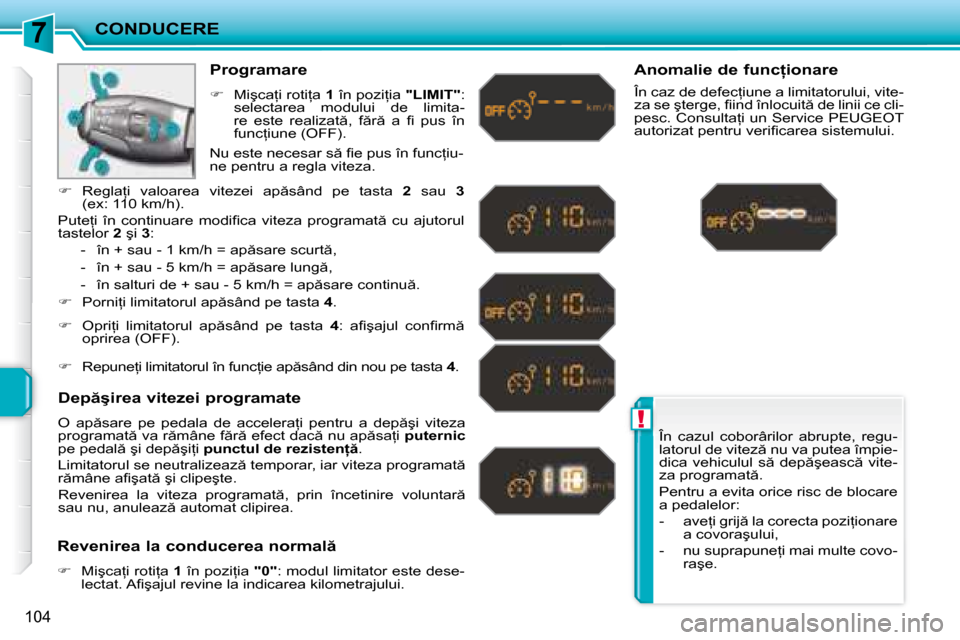 Peugeot 207 CC 2007.5  Manualul de utilizare (in Romanian) 7
!
CONDUCERE
�1�0�4
� �Î�n�  �c�a�z�u�l�  �c�o�b�o�r�â�r�i�l�o�r�  �a�b�r�u�p�t�e�,�  �r�e�g�u�- 
�l�a�t�o�r�u�l� �d�e� �v�i�t�e�z � �n�u� �v�a� �p�u�t�e�a� �î�m�p�i�e�-
�d�i�c�a�  �v�e�h�i�c�u�l