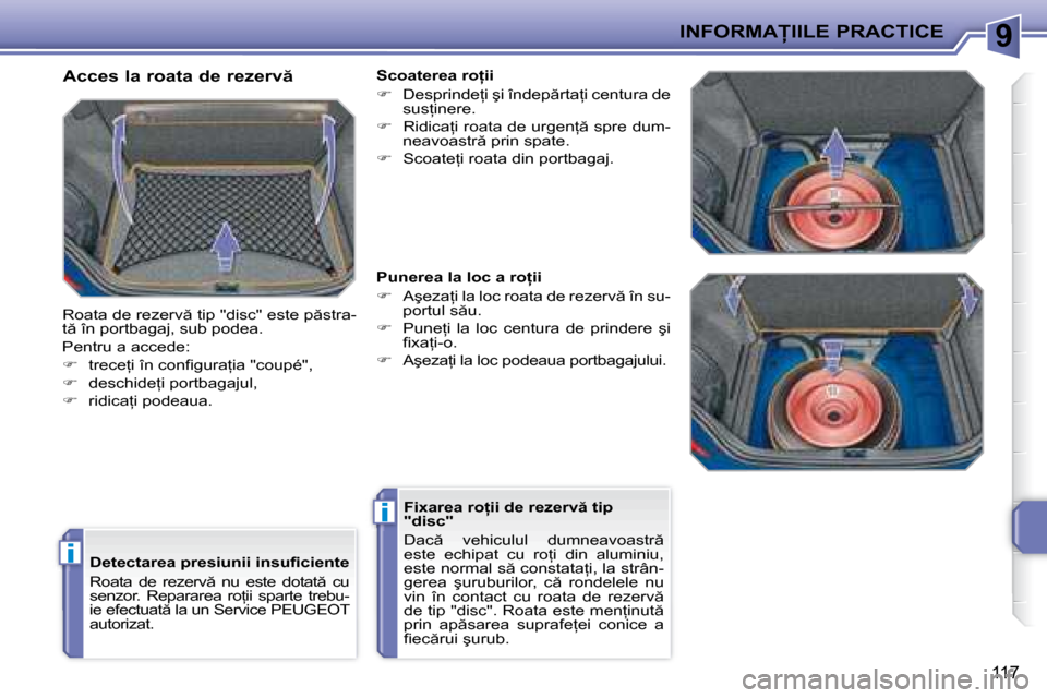 Peugeot 207 CC 2007.5  Manualul de utilizare (in Romanian) 9
i
i
�I�N�F�O�R�M�A�I�I�L�E� �P�R�A�C�T�I�C�E
117
� � �D�e�t�e�c�t�a�r�e�a� �p�r�e�s�i�u�n�i�i� �i�n�s�u�i� �c�i�e�n�t�e�  
� �R�o�a�t�a�  �d�e�  �r�e�z�e�r�v �  �n�u�  �e�s�t�e�  �d�o�t�a�t �  �