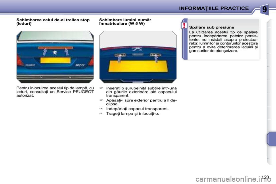 Peugeot 207 CC 2007.5  Manualul de utilizare (in Romanian) 9
!
�I�N�F�O�R�M�A�I�I�L�E� �P�R�A�C�T�I�C�E
123
� � �S�c�h�i�m�b�a�r�e�a� �c�e�l�u�i� �d�e�-�a�l� �t�r�e�i�l�e�a� �s�t�o�p�  
�(�l�e�d�u�r�i�)�  
� �P�e�n�t�r�u� �î�n�l�o�c�u�i�r�e�a� �a�c�e�s�t�u