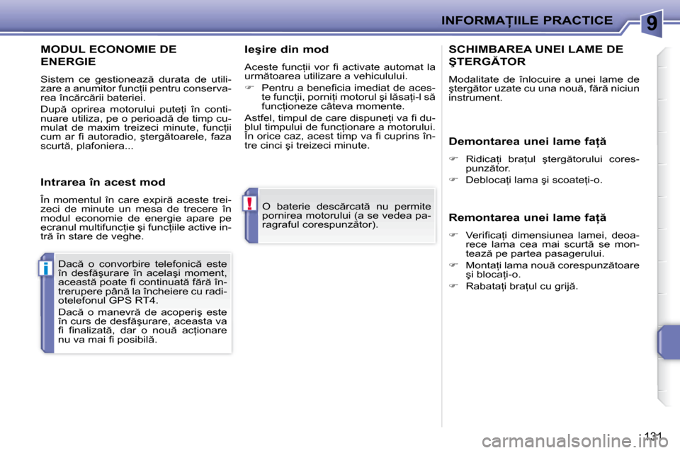 Peugeot 207 CC 2007.5  Manualul de utilizare (in Romanian) 9
!
i
�I�N�F�O�R�M�A�I�I�L�E� �P�R�A�C�T�I�C�E
131
� �O�  �b�a�t�e�r�i�e�  �d�e�s�c �r�c�a�t �  �n�u�  �p�e�r�m�i�t�e�  
�p�o�r�n�i�r�e�a� �m�o�t�o�r�u�l�u�i� �(�a� �s�e� �v�e�d�e�a� �p�a�-
�r�a�g