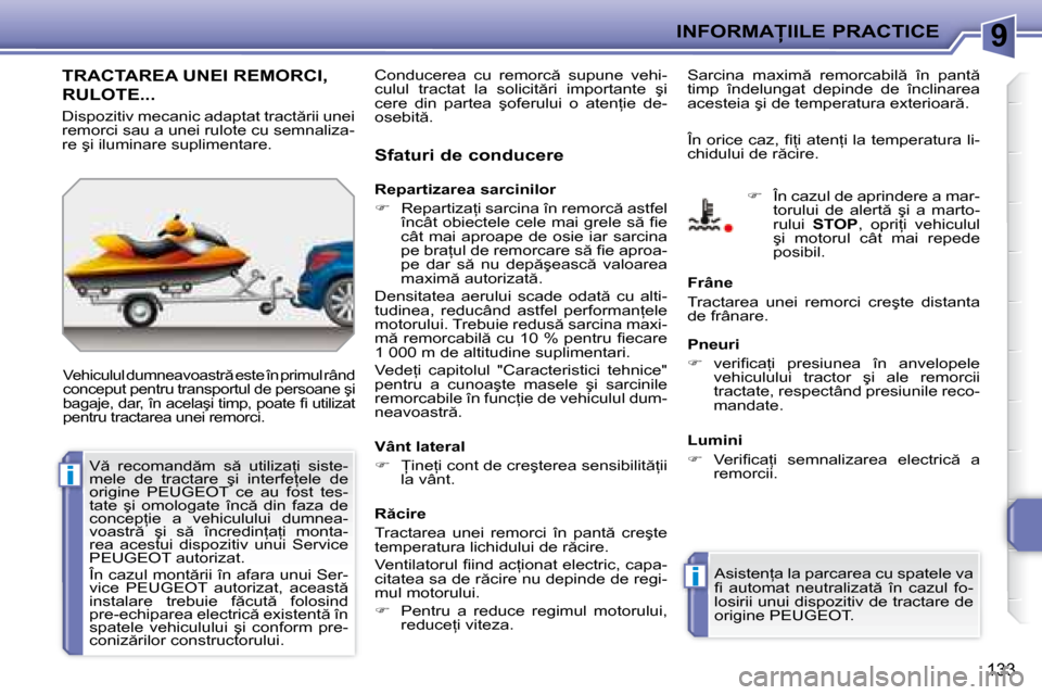 Peugeot 207 CC 2007.5  Manualul de utilizare (in Romanian) 9
i
i
�I�N�F�O�R�M�A�I�I�L�E� �P�R�A�C�T�I�C�E
133
� � � � � �T�R�A�C�T�A�R�E�A� �U�N�E�I� �R�E�M�O�R�C�I�,�  
�R�U�L�O�T�E�.�.�.� 
� �V�e�h�i�c�u�l�u�l� �d�u�m�n�e�a�v�o�a�s�t�r � �e�s�t�e� �î�n�