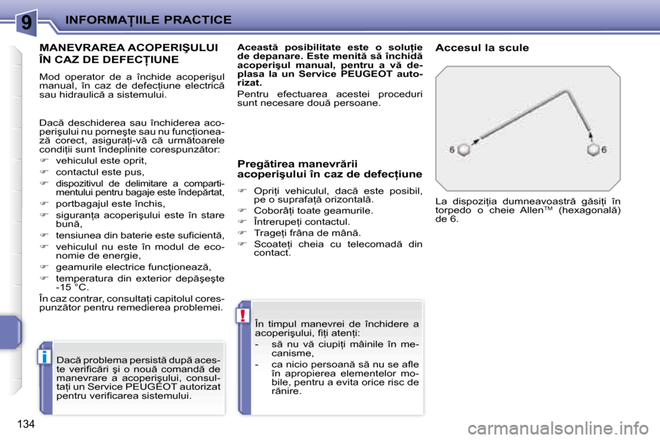 Peugeot 207 CC 2007.5  Manualul de utilizare (in Romanian) 9
i
!
�I�N�F�O�R�M�A�I�I�L�E� �P�R�A�C�T�I�C�E
134
� � � � � � � �M�A�N�E�V�R�A�R�E�A� �A�C�O�P�E�R�I�Ş�U�L�U�I�  
�Î�N� �C�A�Z� �D�E� �D�E�F�E�C�I�U�N�E� 
� �M�o�d�  �o�p�e�r�a�t�o�r�  �d�e�  �