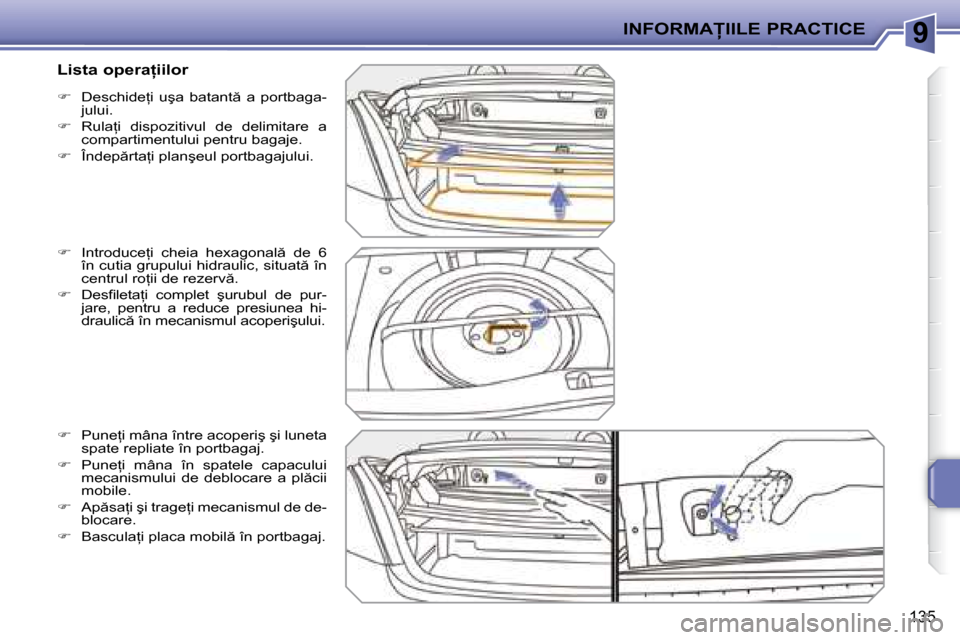 Peugeot 207 CC 2007.5  Manualul de utilizare (in Romanian) 9�I�N�F�O�R�M�A�I�I�L�E� �P�R�A�C�T�I�C�E
135
   
� � �  �D�e�s�c�h�i�d�e=�i�  �u�ş�a�  �b�a�t�a�n�t �  �a�  �p�o�r�t�b�a�g�a�-
�j�u�l�u�i�.� 
  
� � �  �R�u�l�a=�i�  �d�i�s�p�o�z�i�t�i�v�