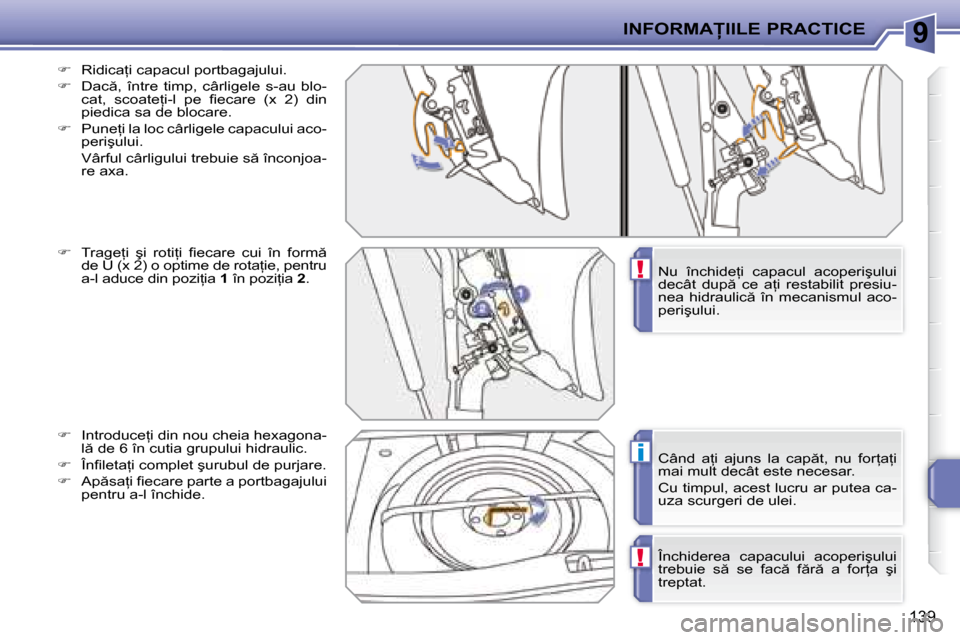 Peugeot 207 CC 2007.5  Manualul de utilizare (in Romanian) 9
!
i
!
�I�N�F�O�R�M�A�I�I�L�E� �P�R�A�C�T�I�C�E
139
  
� � �  �R�i�d�i�c�a=�i� �c�a�p�a�c�u�l� �p�o�r�t�b�a�g�a�j�u�l�u�i�.� 
  
� � �  �D�a�c �,�  �î�n�t�r�e�  �t�i�m�p�,�  �c�â�r�l�i�g�