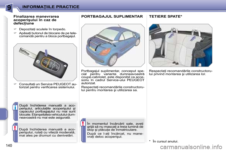 Peugeot 207 CC 2007.5  Manualul de utilizare (in Romanian) 9
i
!
!
�I�N�F�O�R�M�A�I�I�L�E� �P�R�A�C�T�I�C�E
�1�4�0
� � � � � � � �P�O�R�T�B�A�G�A�J�U�L� �S�U�P�L�I�M�E�N�T�A�R�  � � � � � � � �T�E�T�I�E�R�E� �S�P�A�T�E� �*� � 
� �D�u�p �  �î�n�c�h�i�d�e�r