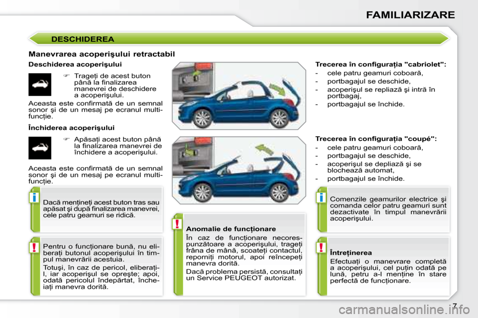 Peugeot 207 CC 2007.5  Manualul de utilizare (in Romanian) !
i
!
i
!
�7
 �F�A�M�I�L�I�A�R�I�Z�A�R�E 
� � �T�r�e�c�e�r�e�a� �î�n� �c�o�n�i� �g�u�r�a �i�a� �"�c�a�b�r�i�o�l�e�t�"�:�  
� � � �-� �  �c�e�l�e� �p�a�t�r�u� �g�e�a�m�u�r�i� �c�o�b�o�a�r �,�  
� � 