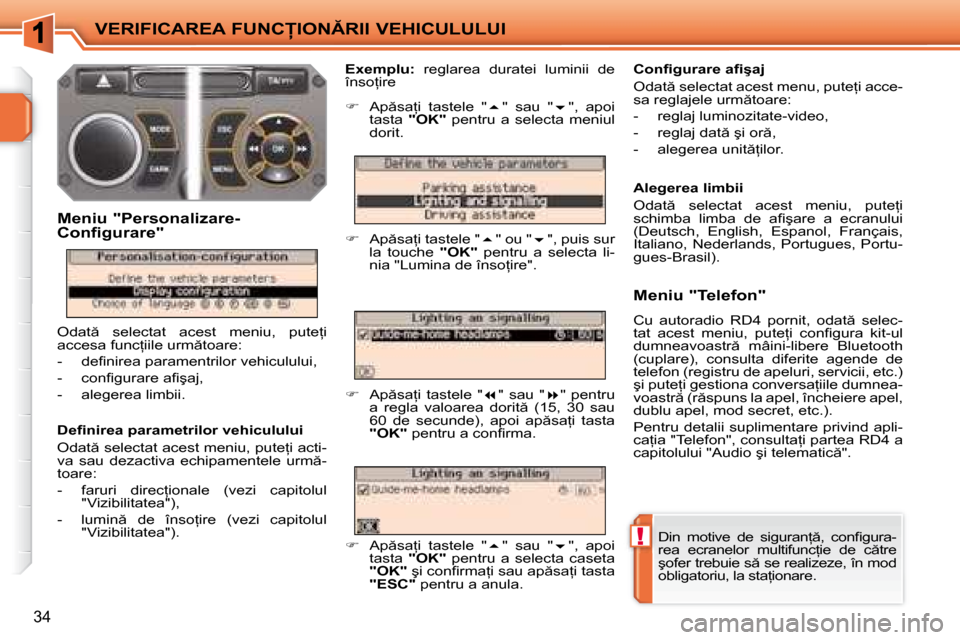 Peugeot 207 CC 2007.5  Manualul de utilizare (in Romanian) !
�V�E�R�I�F�I�C�A�R�E�A� �F�U�N�C�I�O�N�R�I�I� �V�E�H�I�C�U�L�U�L�U�I
34
� �D�i�n�  �m�o�t�i�v�e�  �d�e�  �s�i�g�u�r�a�n= �,�  �c�o�n�i� �g�u�r�a�- 
�r�e�a�  �e�c�r�a�n�e�l�o�r�  �m�u�l�t�i�f�u
