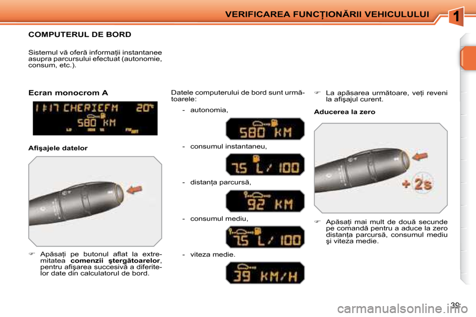 Peugeot 207 CC 2007.5  Manualul de utilizare (in Romanian) �V�E�R�I�F�I�C�A�R�E�A� �F�U�N�C�I�O�N�R�I�I� �V�E�H�I�C�U�L�U�L�U�I
39
� � � � � �C�O�M�P�U�T�E�R�U�L� �D�E� �B�O�R�D� 
   
� � �  � � �A�p �s�a=�i�  �p�e�  �b�u�t�o�n�u�l�  �a�l� �a�t�  �l�