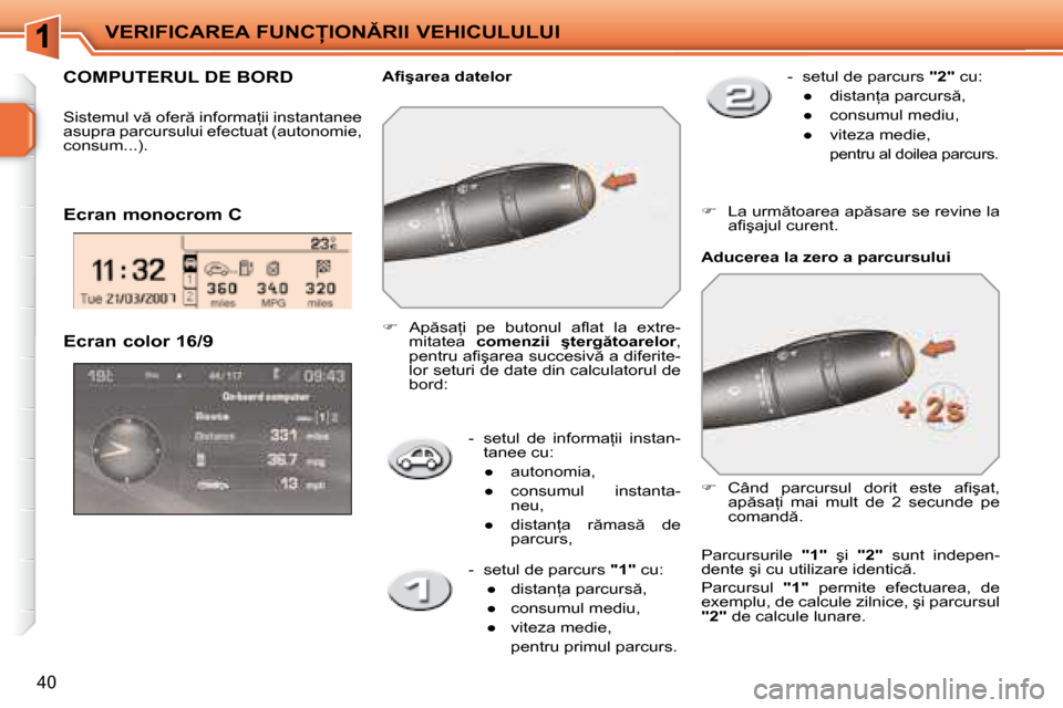 Peugeot 207 CC 2007.5  Manualul de utilizare (in Romanian) �V�E�R�I�F�I�C�A�R�E�A� �F�U�N�C�I�O�N�R�I�I� �V�E�H�I�C�U�L�U�L�U�I
40
� � � �-� �  �s�e�t�u�l�  �d�e�  �i�n�f�o�r�m�a=�i�i�  �i�n�s�t�a�n�-�t�a�n�e�e� �c�u�:� �  
� � � 