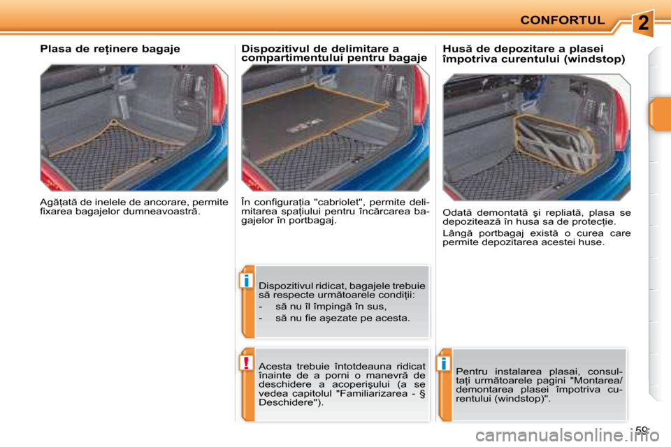 Peugeot 207 CC 2007.5  Manualul de utilizare (in Romanian) 2
i
!i
CONFORTUL
�5�9
� �A�g =�a�t � �d�e� �i�n�e�l�e�l�e� �d�e� �a�n�c�o�r�a�r�e�,� �p�e�r�m�i�t�e�  
�i� �x�a�r�e�a� �b�a�g�a�j�e�l�o�r� �d�u�m�n�e�a�v�o�a�s�t�r �.� � 
� � � � � � �P�l�a�s�a� �