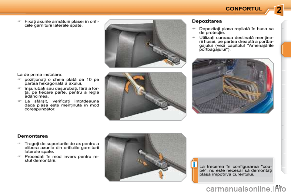 Peugeot 207 CC 2007.5  Manualul de utilizare (in Romanian) 2
i
CONFORTUL
�6�1
  
� � �  �F�i�x�a=�i� �a�x�u�r�i�l�e� �a�r�m �t�u�r�i�i� �p�l�a�s�e�i� �î�n� �o�r�i�i� �-
�c�i�i�l�e� �g�a�r�n�i�t�u�r�i�i� �l�a�t�e�r�a�l�e� �s�p�a�t�e�.� � 
� �L�a� �d�e� �